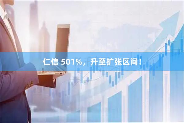 仁信 501%，升至扩张区间！